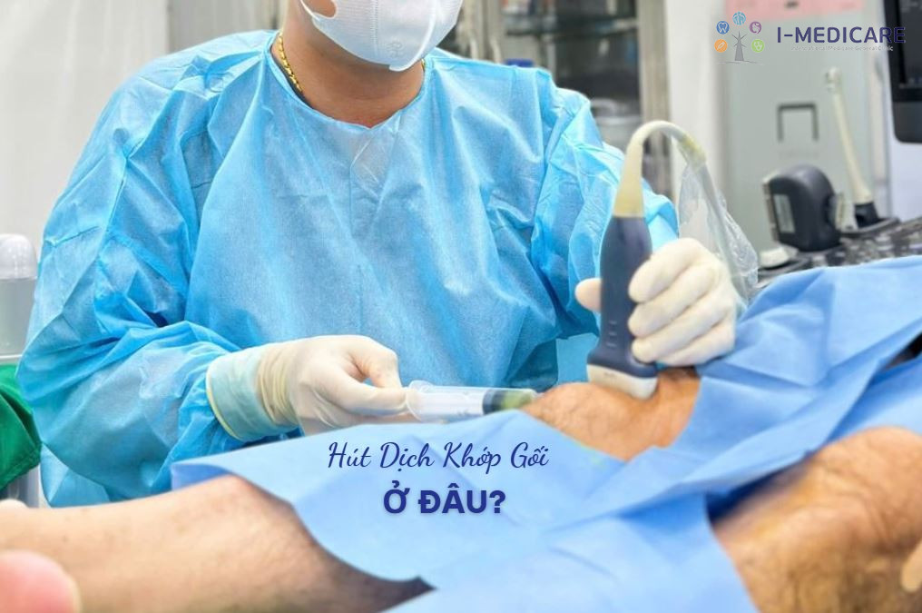 Hút dịch khớp gối ở đâu an toàn, bác sĩ giỏi, không biến chứng
