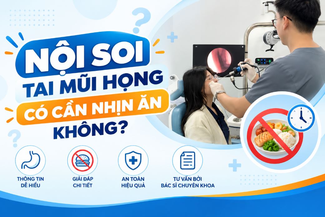 Nội soi tai mũi họng có cần nhịn ăn không? Cần chuẩn bị những gì
