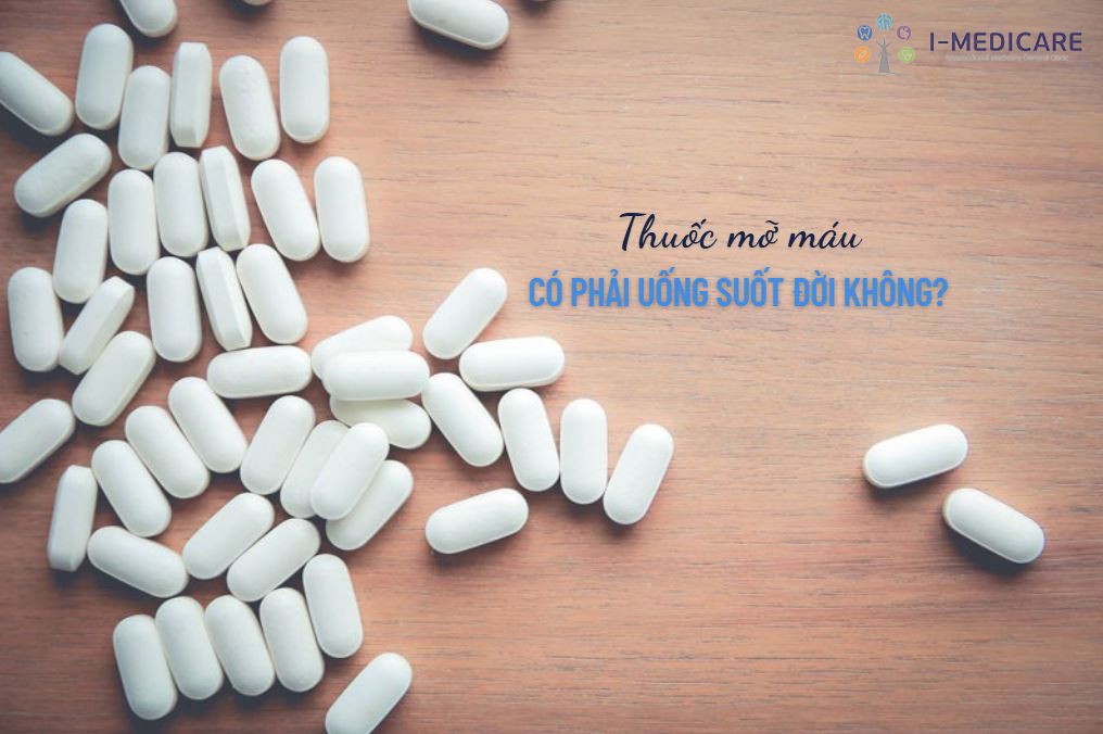 Thuốc mỡ máu có phải uống suốt đời không? Những điều cần biết